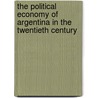 The Political Economy of Argentina in the Twentieth Century door Roberto Cortes Conde