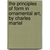 The Principles Of Form In Ornamental Art, By Charles Martel by Thomas Delf