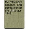 The Reformer's Almanac, And Companion To The Almanacs, 1848 by Joseph Barker