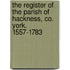 The Register Of The Parish Of Hackness, Co. York. 1557-1783