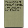 The Religion Of The Kuvi-Konds, Their Customs And Folk-Lore door Anonymous Anonymous