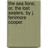 The Sea Lions; Or, the Lost Sealers. by J. Fenimore Cooper. door James Fennimore Cooper