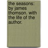 The Seasons: By James Thomson. With The Life Of The Author. door Onbekend
