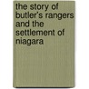 The Story Of Butler's Rangers And The Settlement Of Niagara by Ernest Alexander Cruikshank