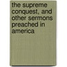 The Supreme Conquest, And Other Sermons Preached In America door W.L. Watkinson