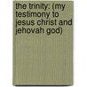The Trinity: (My Testimony To Jesus Christ And Jehovah God) door Ed Shore