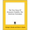 The True Story Of Benjamin Franklin: The American Statesman door Elbridge S. Brooks