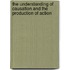 The Understanding Of Causation And The Production Of Action