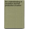 The Understanding Of Causation And The Production Of Action door Peter Anthony White