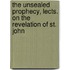The Unsealed Prophecy, Lects. On The Revelation Of St. John