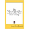 The Valley Of Silent Men A Story Of The Three River Country door James Oliver Curwood