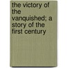 The Victory Of The Vanquished; A Story Of The First Century by Charles Elizabeth Rundle