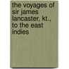 The Voyages Of Sir James Lancaster, Kt., To The East Indies door Sir Mark Clements R. (Clements Robert)