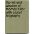 The Wit And Wisdom Of Thomas Fuller, With A Brief Biography
