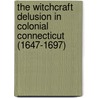The Witchcraft Delusion In Colonial Connecticut (1647-1697) door John M. Taylor