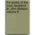 The Works Of The Most Reverend Dr. John Tillotson, Volume 8