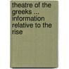 Theatre of the Greeks ... Information Relative to the Rise door Greeks