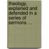 Theology, Explained And Defended In A Series Of Sermons ... door Timothy Dwight