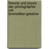 Theorie Und Praxis Der Photographie Mit Bromsilber-Gelatine by Josef Maria Eder