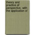 Theory and Practice of Perspective, with the Application of