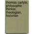 Thomas Carlyle, Philosophic Thinker, Theologian, Historian