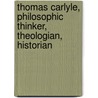 Thomas Carlyle, Philosophic Thinker, Theologian, Historian by Edwin Paxton Hood