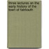Three Lectures On The Early History Of The Town Of Falmouth
