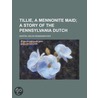 Tillie, A Mennonite Maid; A Story Of The Pennsylvania Dutch by Helen Reimensnyder Martin