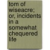 Tom of Wiseacre; Or, Incidents in a Somewhat Chequered Life by Inceptor