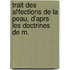 Trait Des Affections de La Peau, D'Aprs Les Doctrines de M.
