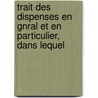 Trait Des Dispenses En Gnral Et En Particulier, Dans Lequel by Pierre Collet