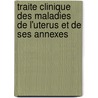 Traite Clinique Des Maladies de L'Uterus Et de Ses Annexes by Alfred Becquerel