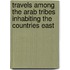 Travels Among the Arab Tribes Inhabiting the Countries East