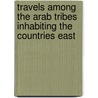 Travels Among the Arab Tribes Inhabiting the Countries East door James Silk Buckingham