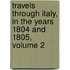 Travels Through Italy, in the Years 1804 and 1805, Volume 2