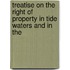 Treatise on the Right of Property in Tide Waters and in the