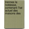 Trennes La Noblesse, Contenant L'Tat Actuel Des Maisons Des door Francois Alexa De La Chesnaye-Desbois