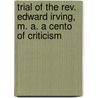 Trial Of The Rev. Edward Irving, M. A. A Cento Of Criticism door Edward Irving