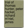 Trial of Thomas Hunter, Peter Hacket, Richard M'Niel, James door Peter Hacket