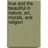 True and the Beautiful in Nature, Art, Morals, and Religion door Louisa Caroline Tuthill