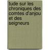 Tude Sur Les Chroniques Des Comtes D'Anjou Et Des Seigneurs by Louis Halphen