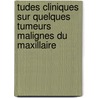 Tudes Cliniques Sur Quelques Tumeurs Malignes Du Maxillaire door Charles Guillaume