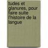 Tudes Et Glanures, Pour Faire Suite L'Histoire de La Langue by Mile Littr