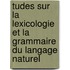 Tudes Sur La Lexicologie Et La Grammaire Du Langage Naturel