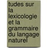 Tudes Sur La Lexicologie Et La Grammaire Du Langage Naturel door Yves L�Onard R�Mi Valade