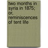 Two Months in Syria in 1875; Or, Reminiscences of Tent Life by Charles Hugh Berners