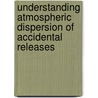 Understanding Atmospheric Dispersion Of Accidental Releases door Usa Center For Chemical Process Safety