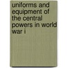 Uniforms And Equipment Of The Central Powers In World War I door Spencer Anthony Coil