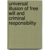 Universal Illusion Of Free Will And Criminal Responsibility by Augustin Frdric Hamon