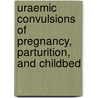 Uraemic Convulsions of Pregnancy, Parturition, and Childbed by James Matthews Duncan